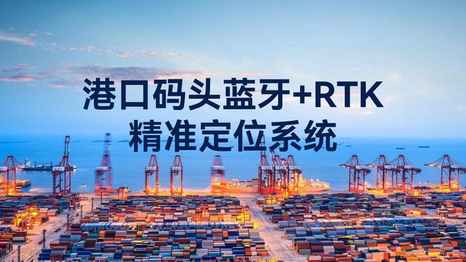 港口码头蓝牙+北斗RTK融合定位系统引领行业新标杆(图1)